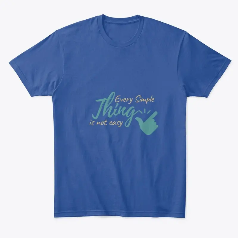 Every Simple thing Is not easy Tees